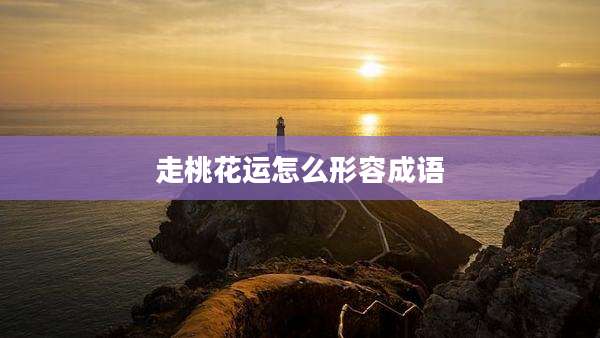 走桃花运怎么形容成语