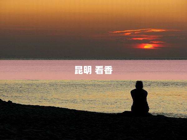 昆明 看香