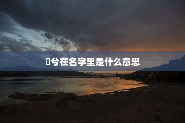 晽兮在名字里是什么意思