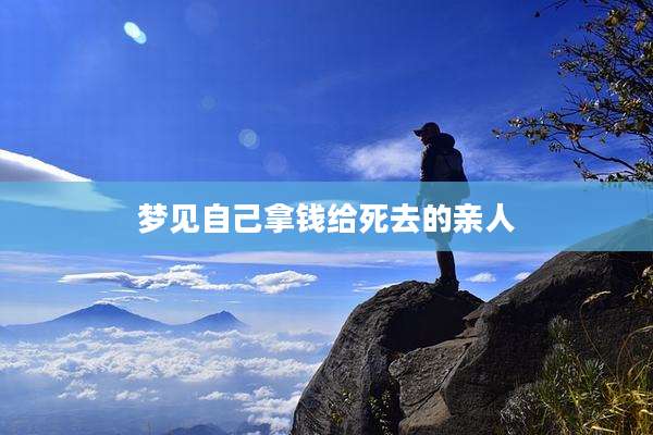 梦见自己拿钱给死去的亲人