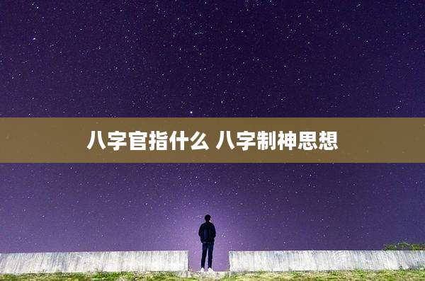 八字官指什么 八字制神思想