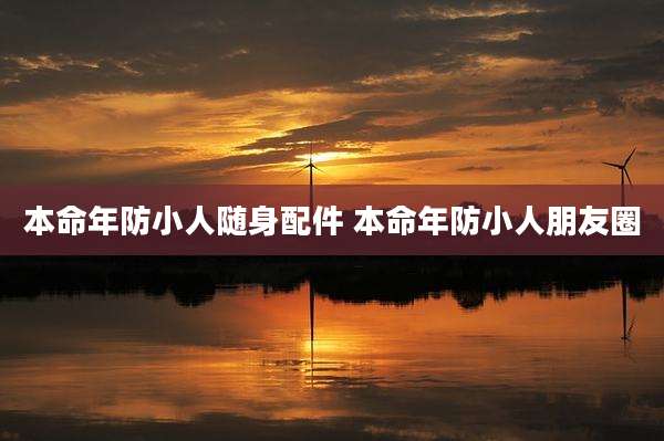 本命年防小人随身配件 本命年防小人朋友圈