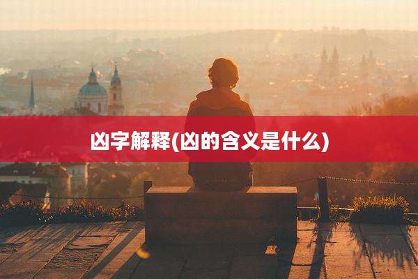 凶字解释(凶的含义是什么)