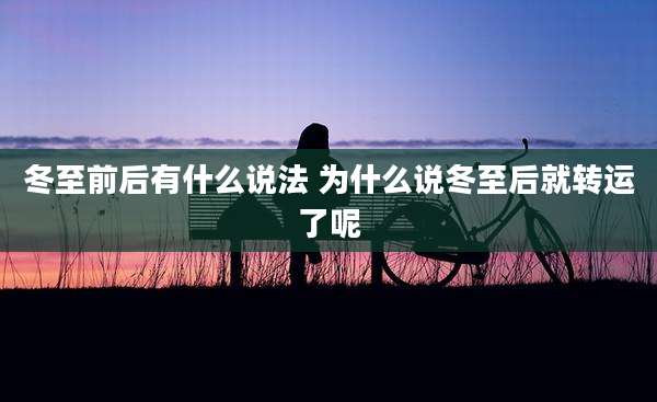 冬至前后有什么说法 为什么说冬至后就转运了呢