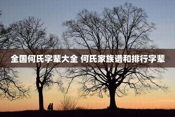 全国何氏字辈大全 何氏家族谱和排行字辈