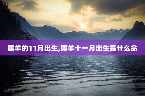 属羊的11月出生,属羊十一月出生是什么命