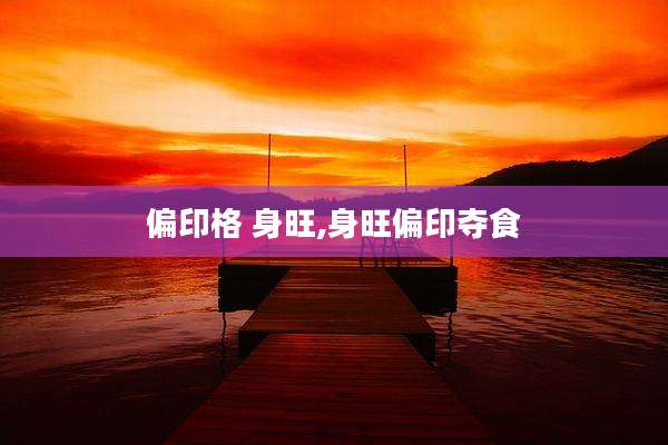 偏印格 身旺,身旺偏印夺食