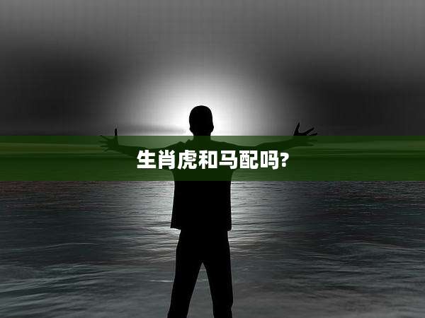 生肖虎和马配吗?