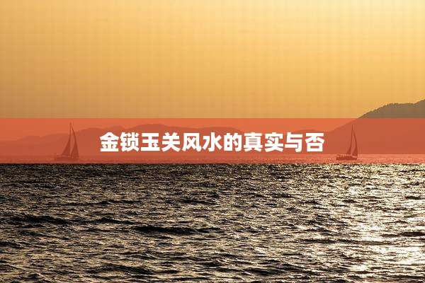 金锁玉关风水的真实与否
