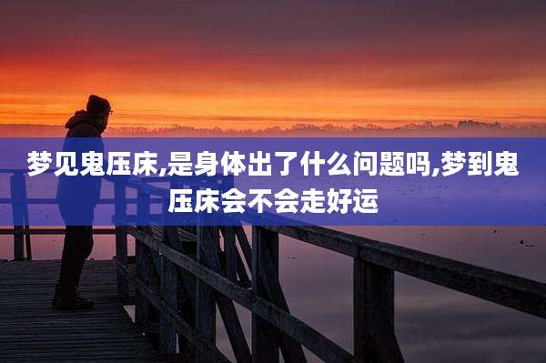 梦见鬼压床,是身体出了什么问题吗,梦到鬼压床会不会走好运