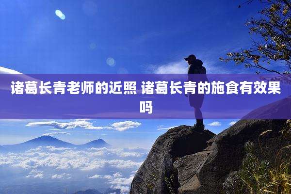 诸葛长青老师的近照 诸葛长青的施食有效果吗