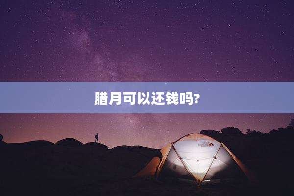 腊月可以还钱吗?