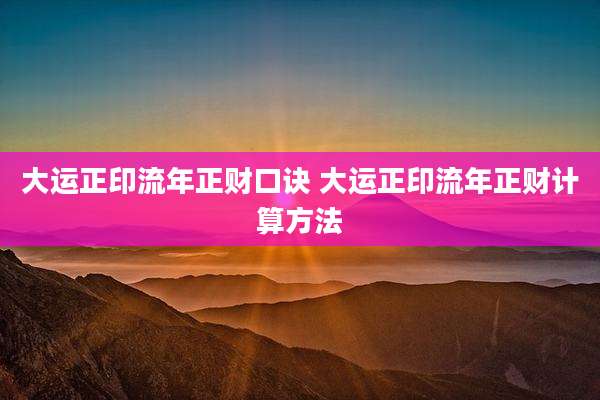 大运正印流年正财口诀 大运正印流年正财计算方法