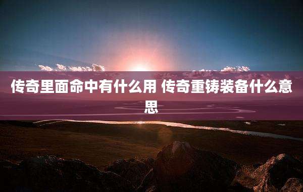 传奇里面命中有什么用 传奇重铸装备什么意思
