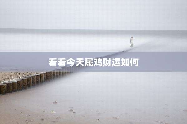 看看今天属鸡财运如何