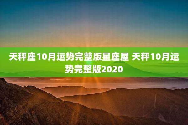 天秤座10月运势完整版星座屋 天秤10月运势完整版2020