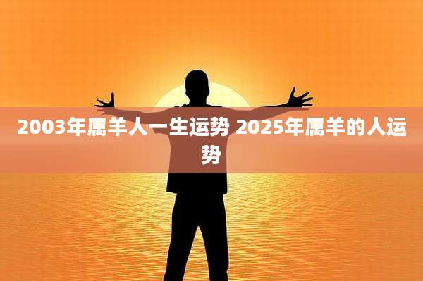 2003年属羊人一生运势 2025年属羊的人运势