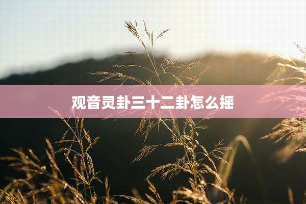 观音灵卦三十二卦怎么摇