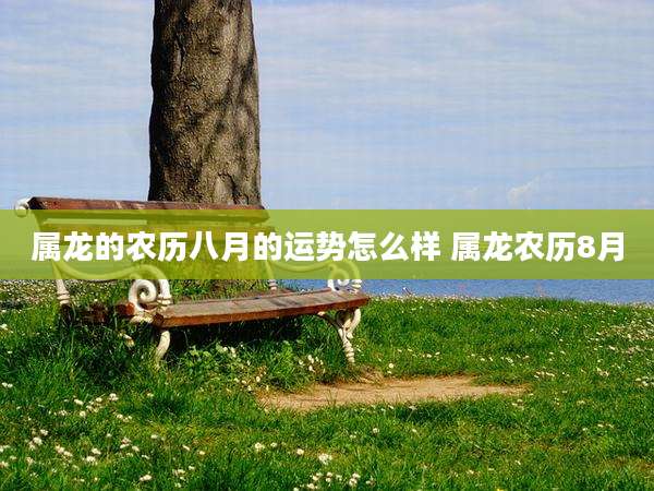 属龙的农历八月的运势怎么样 属龙农历8月