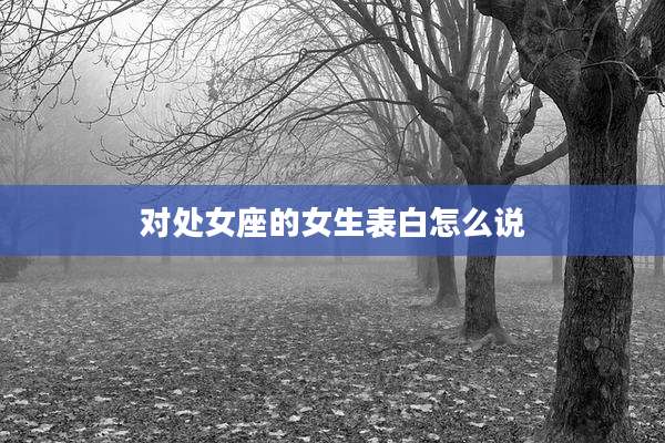 对处女座的女生表白怎么说