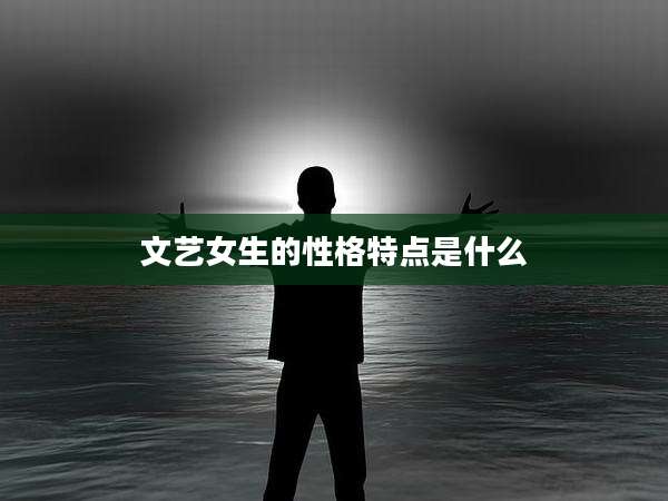 文艺女生的性格特点是什么