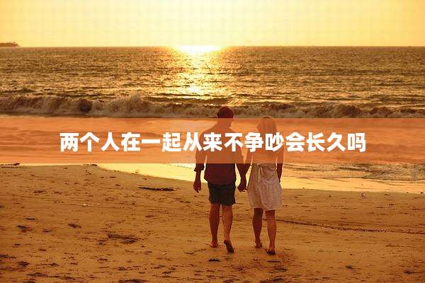 两个人在一起从来不争吵会长久吗