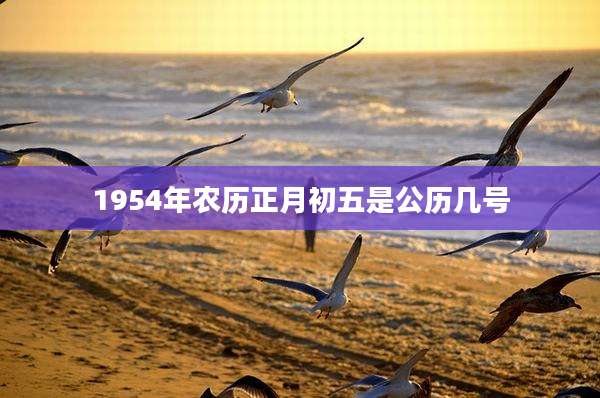 1954年农历正月初五是公历几号
