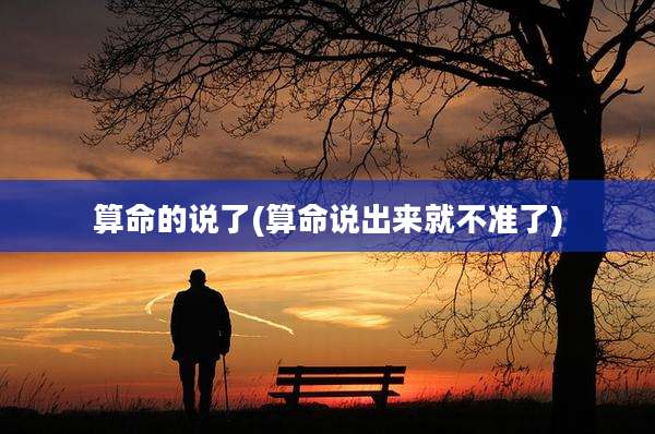 算命的说了(算命说出来就不准了)