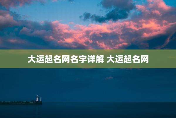 大运起名网名字详解 大运起名网
