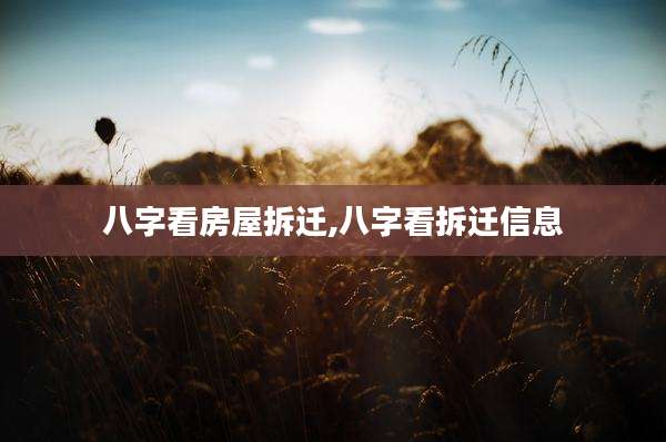 八字看房屋拆迁,八字看拆迁信息