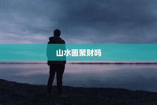 山水画聚财吗