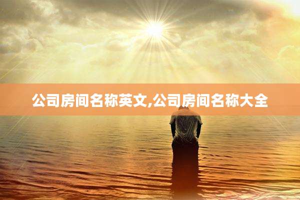 公司房间名称英文,公司房间名称大全