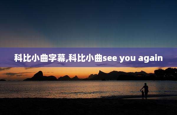 科比小曲字幕,科比小曲see you again