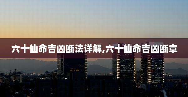 六十仙命吉凶断法详解,六十仙命吉凶断章