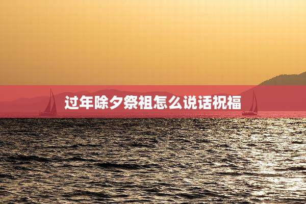 过年除夕祭祖怎么说话祝福