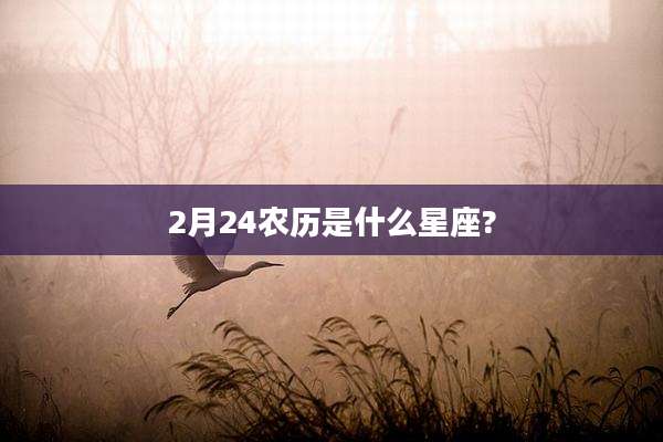 2月24农历是什么星座?