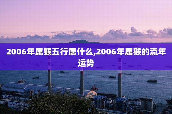 2006年属猴五行属什么,2006年属猴的流年运势
