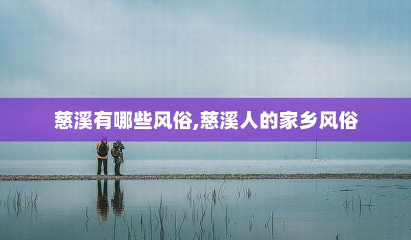慈溪有哪些风俗,慈溪人的家乡风俗