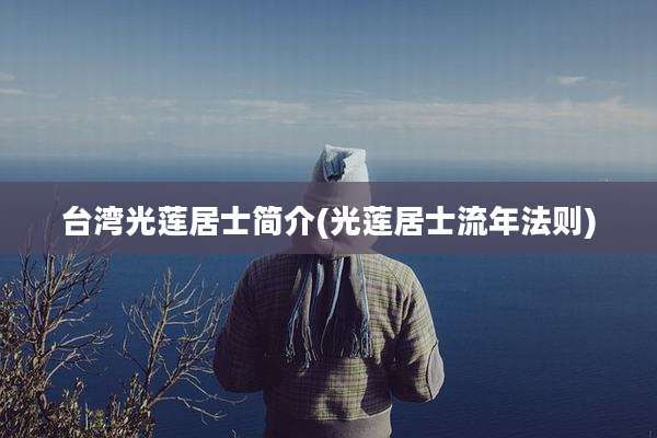 台湾光莲居士简介(光莲居士流年法则)