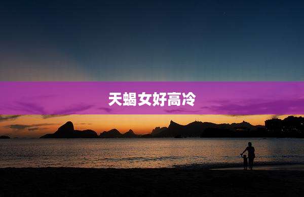 天蝎女好高冷