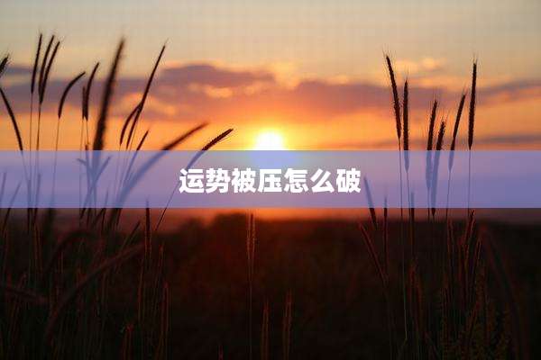 运势被压怎么破