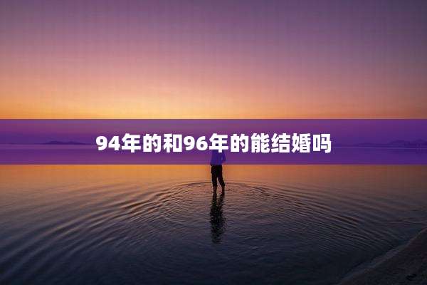 94年的和96年的能结婚吗