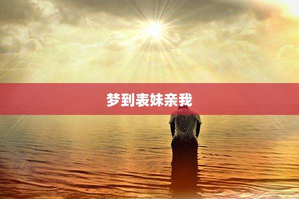 梦到表妹亲我