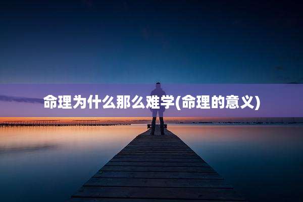 命理为什么那么难学(命理的意义)