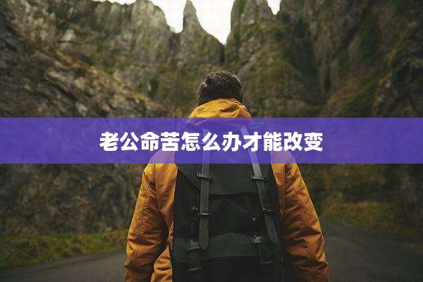 老公命苦怎么办才能改变