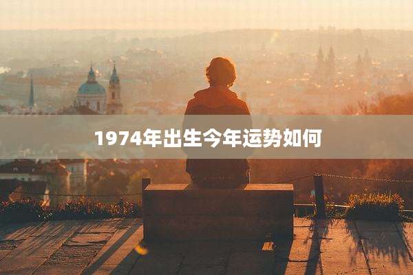 1974年出生今年运势如何