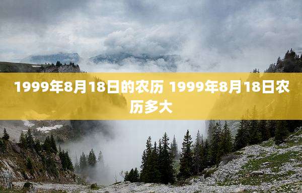 1999年8月18日的农历 1999年8月18日农历多大
