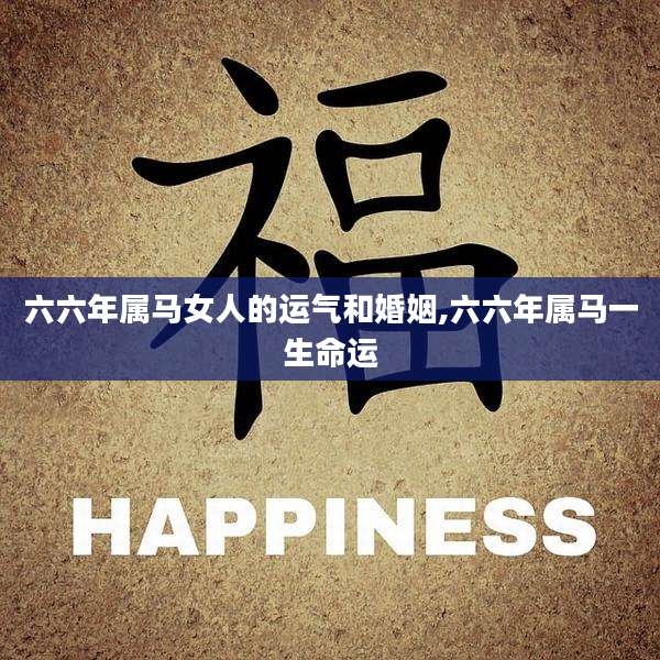 六六年属马女人的运气和婚姻,六六年属马一生命运