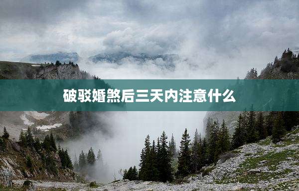 破驳婚煞后三天内注意什么
