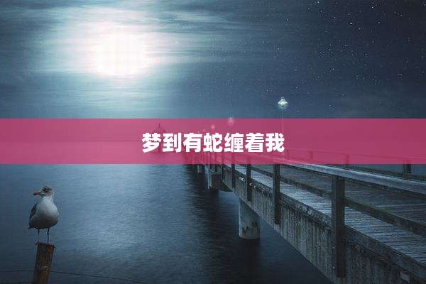 梦到有蛇缠着我